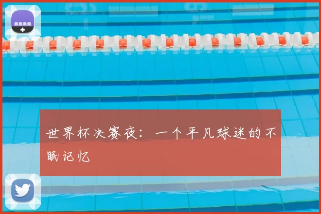 世界杯决赛夜:一个平凡球迷的不眠记忆