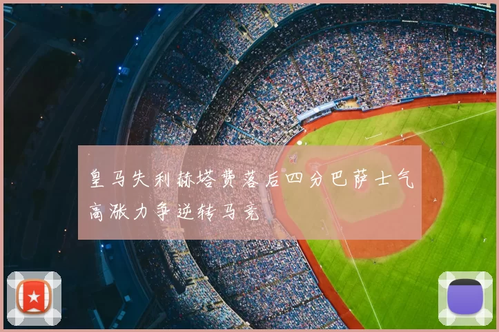 皇马失利赫塔费落后四分巴萨士气高涨力争逆转马竞