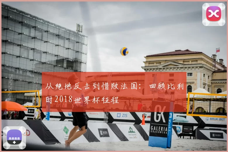 从绝地反击到惜败法国:回顾比利时2018世界杯征程