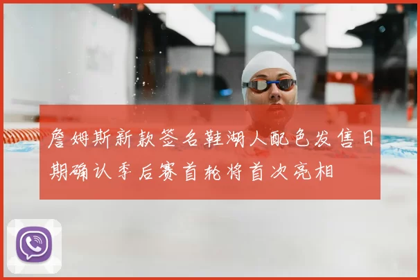 詹姆斯新款签名鞋湖人配色发售日期确认季后赛首轮将首次亮相