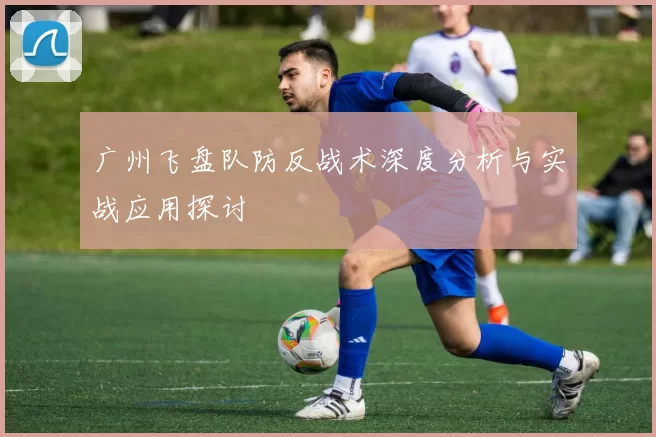 广州飞盘队防反战术深度分析与实战应用探讨