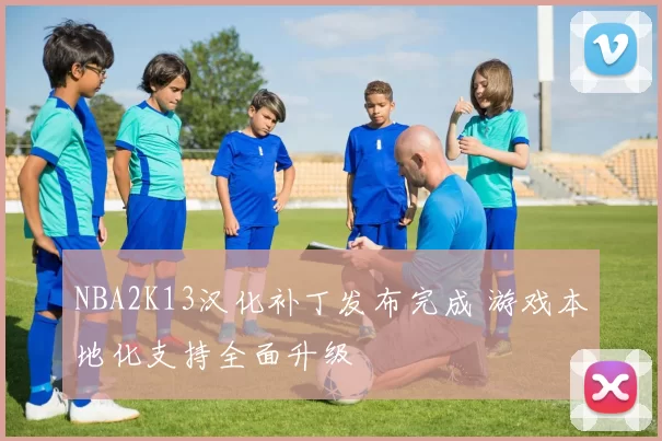NBA2K13汉化补丁发布完成 游戏本地化支持全面升级