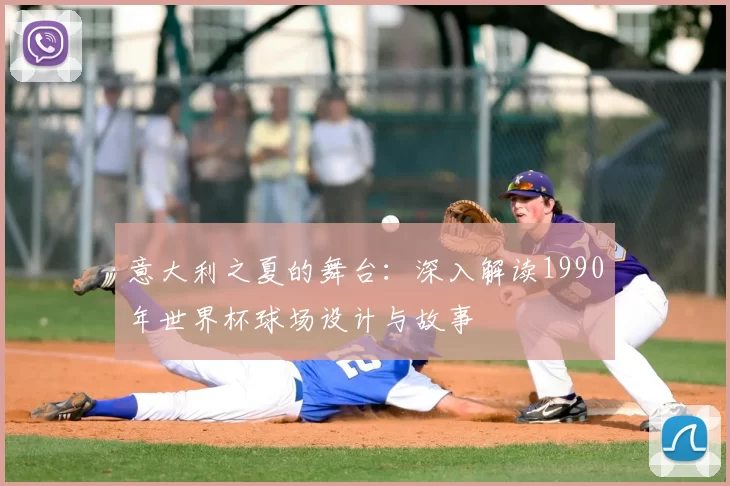 意大利之夏的舞台：深入解读1990年世界杯球场设计与故事