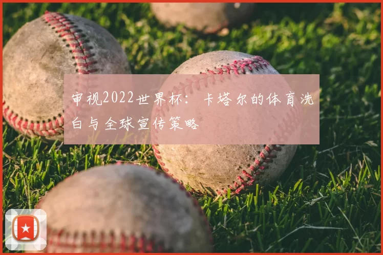 审视2022世界杯:卡塔尔的体育洗白与全球宣传策略