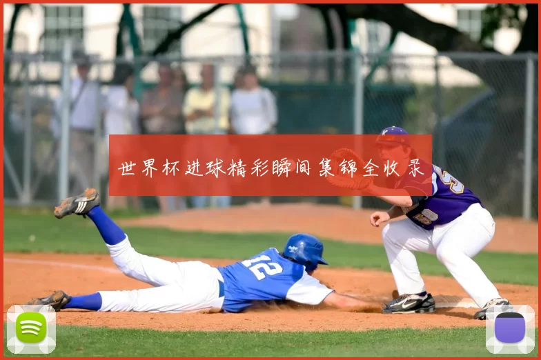 世界杯进球精彩瞬间集锦全收录
