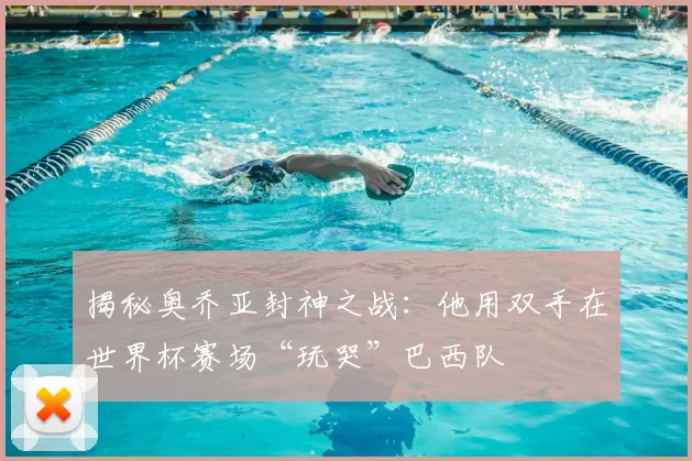 揭秘奥乔亚封神之战:他用双手在世界杯赛场“玩哭”巴西队