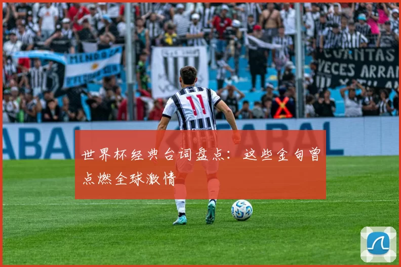 世界杯经典台词盘点:这些金句曾点燃全球激情