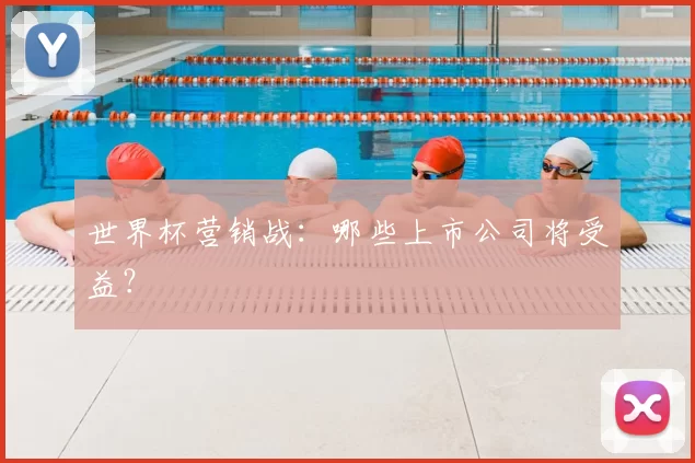 世界杯营销战：哪些上市公司将受益？
