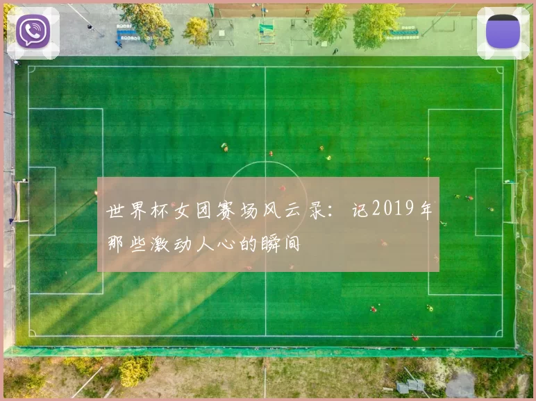 世界杯女团赛场风云录:记2019年那些激动人心的瞬间