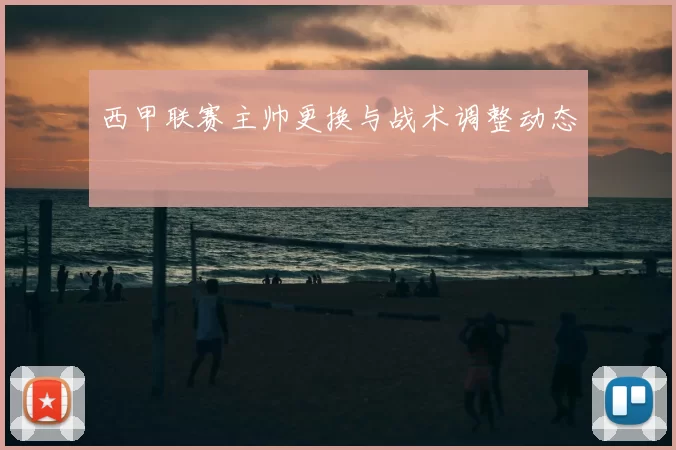 西甲联赛主帅更换与战术调整动态
