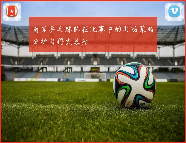 南京乒乓球队在比赛中的盯防策略分析与得失总结