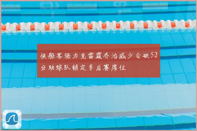 快船客场力克雷霆乔治威少合砍52分助球队锁定季后赛席位