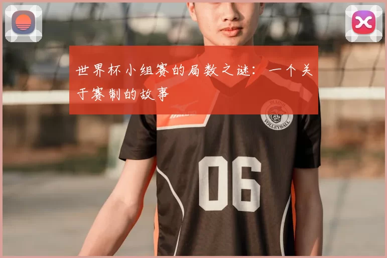 世界杯小组赛的局数之谜:一个关于赛制的故事
