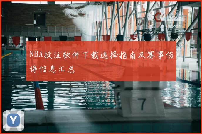 NBA投注软件下载选择指南及赛事伤停信息汇总